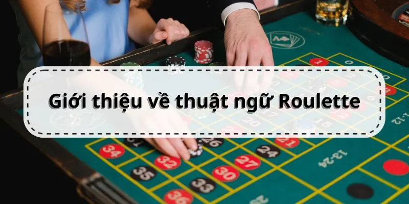 Thuật Ngữ Roulette Và Những Điều Bạn Cần Biết Khi Chơi  Giới thiệu về thuật ngữ Roulette trong trò chơi