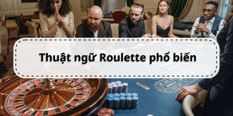 Thuật Ngữ Roulette Và Những Điều Bạn Cần Biết Khi Chơi  Một số thuật ngữ Roulette được sử dụng phổ biến