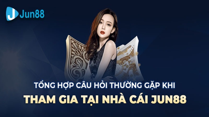 Những câu hỏi thường gặp tại nhà cái Jun88