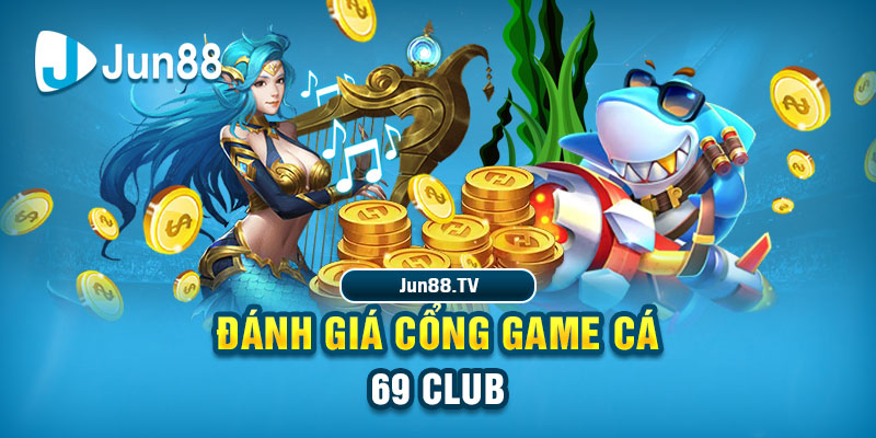 Đánh giá cổng game Cá 69 Club