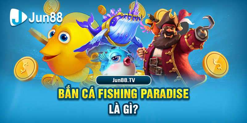 Bắn cá Fishing Paradise: Trò chơi hấp dẫn nhất năm 2025 Bắn cá Fishing Paradise là gì?